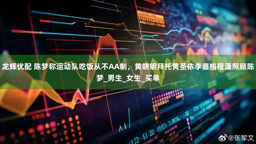 龙辉优配 陈梦称运动队吃饭从不AA制，黄晓明拜托黄圣依李嘉格程潇照顾陈梦_男生_女生_买单