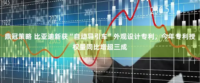 鼎冠策略 比亚迪新获“自动导引车”外观设计专利，今年专利授权量同比增超三成